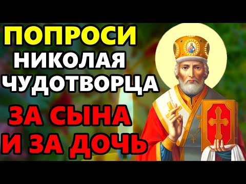 ПОПРОСИ ЗА ДЕТЕЙ ЧУДОТВОРЦА! Молитва ЗА СЫНА ИЛИ ДОЧЬ Николаю Чудотворцу. Православие