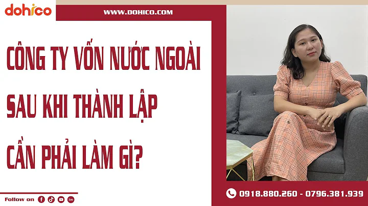 Công ty có VỐN ĐẦU TƯ NƯỚC NGOÀI cần làm gì sau khi thành lập công ty? Pháp Lý Dohico