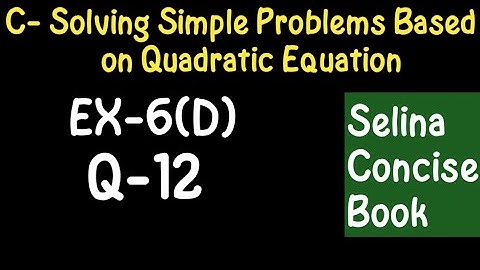 Simple Problems Based On Quadratic Equation- Class 10 ICSE Ex-6(D) Q-12|Selina Concise