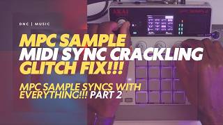 MPC Sample MIDI Sync Crackling Glitch Fix - MPC Sample Sync With Everything Part 2