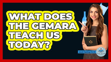 What Does The Gemara Teach Us Today? - Jewish Teachings For All