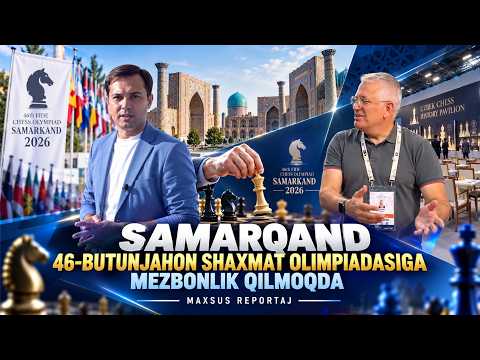 Samarqand 46-butunjahon shaxmat olimpiadasiga mezbonlik qilmoqda | MAXSUS REPORTAJ