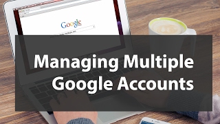 How to Manage Multiple Google Accounts