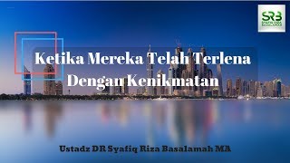 Ketika Mereka Telah Terlena Dengan Kenikmatan - Ustadz Dr. Syafiq Riza Basalamah, M.A.