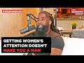 Getting Women’s Attention Doesn’t Make You A Man