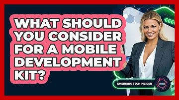 What Should You Consider For A Mobile Development Kit? - Emerging Tech Insider