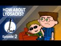 HOW ABOUT LYOSACKS? - The Lyosacks Ep. 2