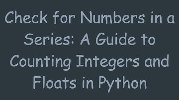 Check for Numbers in a Series: A Guide to Counting Integers and Floats in Python