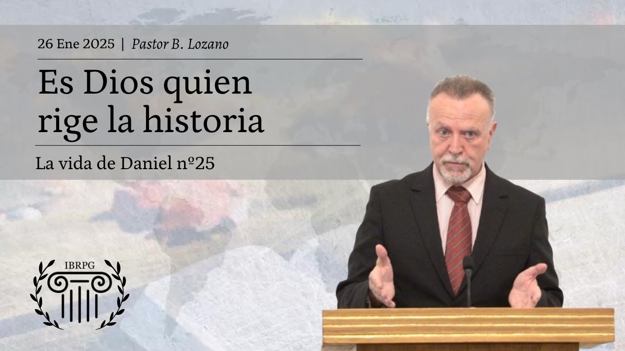 25 -  Es Dios quien rige la historia | Pastor B. Lozano | IBRPG