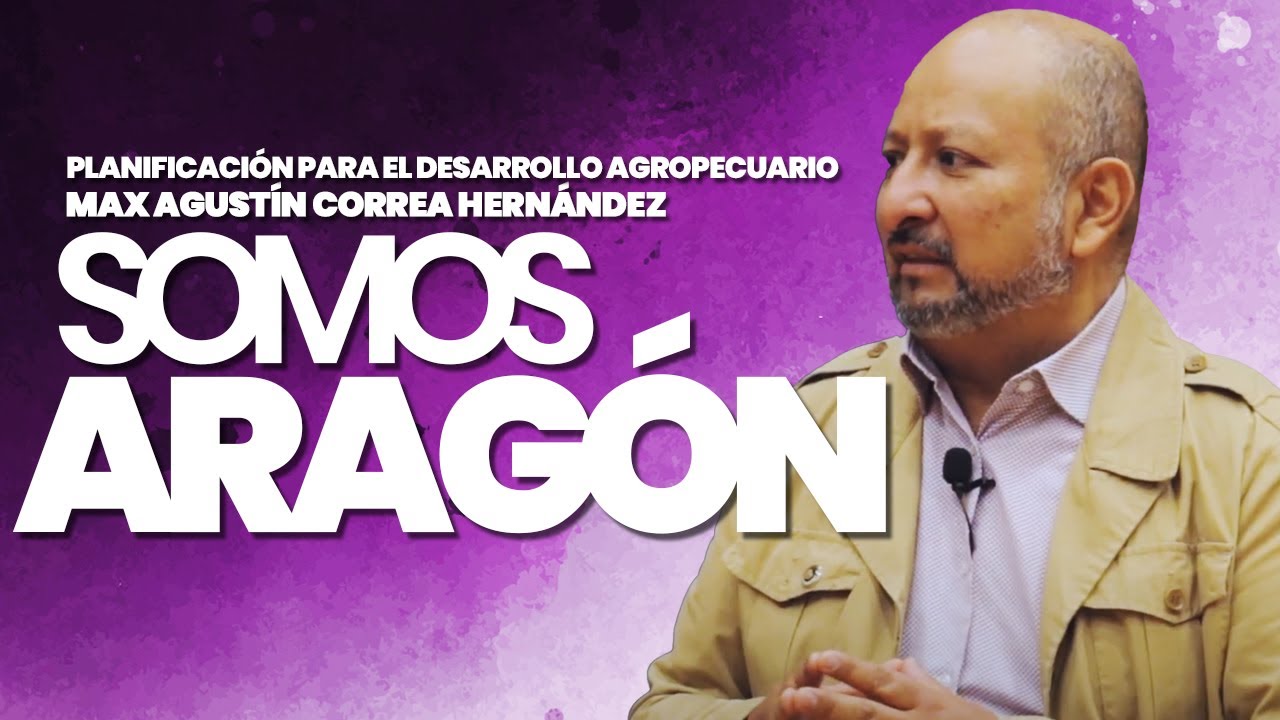 SOMOS ARAGÓN - MAX AGUSTÍN CORREA HERNÁNDEZ