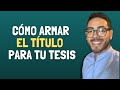 Cómo Armar el Título para tu Tesis