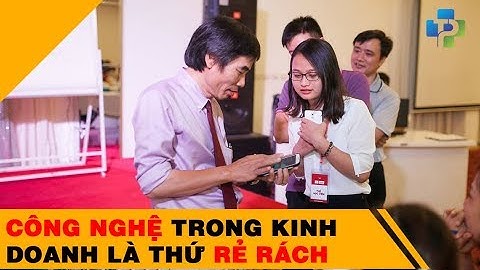 Công nghệ trong kinh doanh là thứ rẻ rách - Tiến Sĩ Lê Thẩm Dương 2018