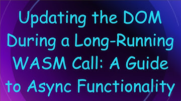 Updating the DOM During a Long-Running WASM Call: A Guide to Async Functionality