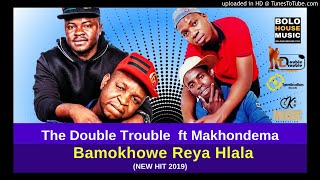 The Double Trouble - Bamokhowe Reya Hlala ft Makhondema (2019)