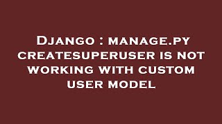 Django : manage.py createsuperuser is not working with custom user model