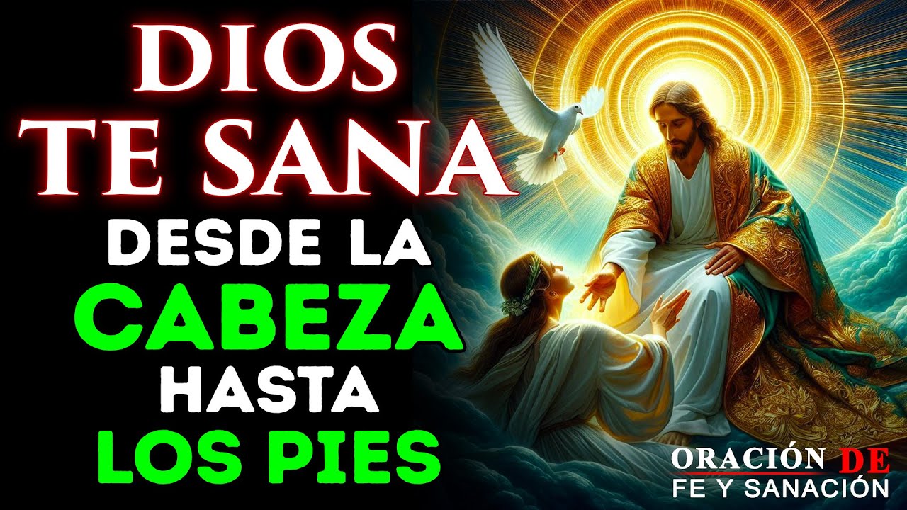DIOS TE SANA DESDE LA CABEZA HASTA LOS PIES | ORACIÓN MILAGROSA DE ...