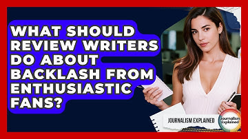 What Should Review Writers Do About Backlash From Enthusiastic Fans? - Journalism Explained