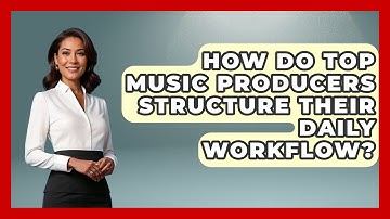 How Do Top Music Producers Structure Their Daily Workflow? - Music Producer Mastery