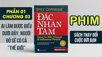 ĐẮC NHÂN TÂM - Chương 1 Phần 3 - Ai Làm Được Điều Dưới Đây, Người Đó Sẽ Có Cả Thế Giới.
