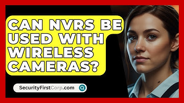 Can NVRs Be Used With Wireless Cameras? - SecurityFirstCorp.com