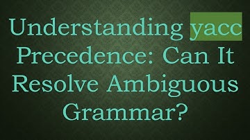 Understanding yacc Precedence: Can It Resolve Ambiguous Grammar?