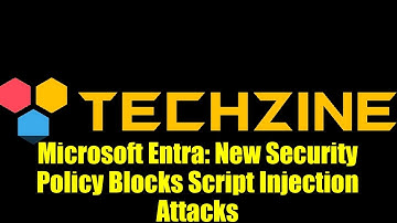 Microsoft Entra: New Security Policy Blocks Script Injection Attacks