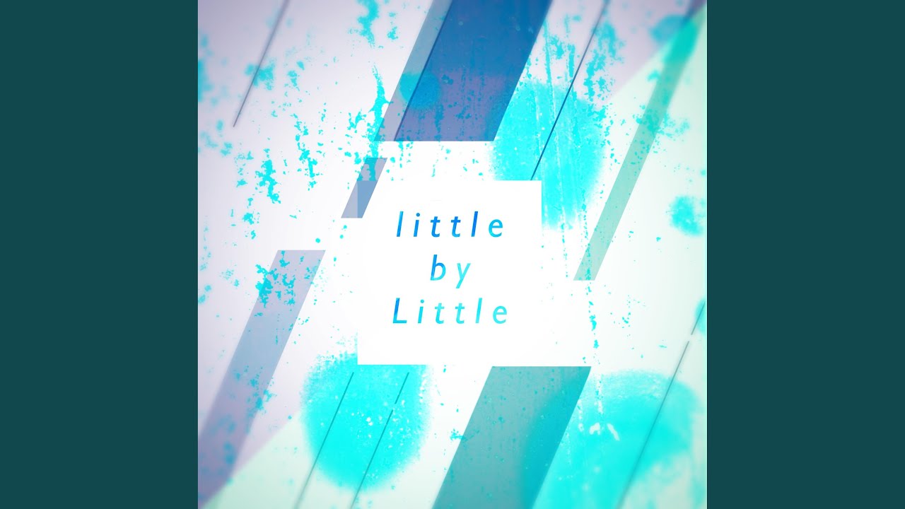 Watch little by Little on YouTube Watch little by Little on YouTube