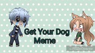 Get Your Dog~Gacha Life Meme