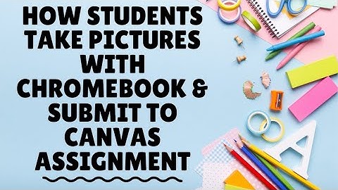 How Students Use a Chromebook to Take a Picture and Upload to Canvas LMS
