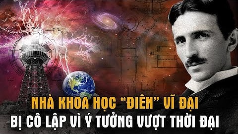 14 Phát minh vĩ đại của nhà khoa học thiên tài "điên" Nikola Tesla