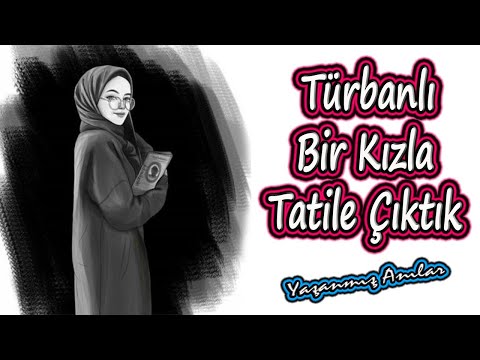 Yaşanmış Anılar İtiraflar - Türbanlı Bir Kızla Tatile Çıktık