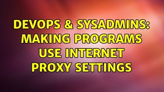 DevOps & SysAdmins: Making programs use internet proxy settings Content