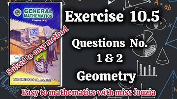 Exercise 10.5 Question No.1 and 2 chapter geometry general 10 sindhtextbook  with miss fouzia