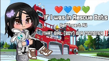 If I was in Rescue bots | Not OG/Inspired | Self insert AU | My AU | THAT GIRL(BOY) IS A MONSTER ‼️|