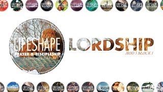 LifeShape Prayer & Discipleship, Mod 3 Block 1: Lordship