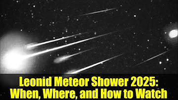 Leonid Meteor Shower 2025: When, Where, and How to Watch