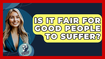 Is It Fair For Good People To Suffer? - Philosophy Beyond
