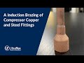 Induction Brazing of Compressor Copper and Steel Fittings