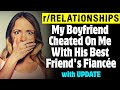 r/Relationships | My Boyfriend Cheated On Me With His Best Friend's Fiancée