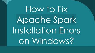 How to Fix Apache Spark Installation Errors on Windows?