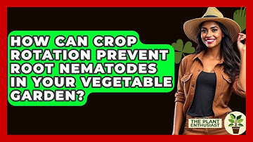 How Can Crop Rotation Prevent Root Nematodes In Your Vegetable Garden? - The Plant Enthusiast