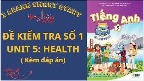 ĐỀ THI TIẾNG ANH 5 UNIT 5 HEALTH/I LEARN SMART START 5 (CÓ ĐÁP ÁN)