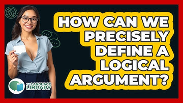 How Can We Precisely Define A Logical Argument?