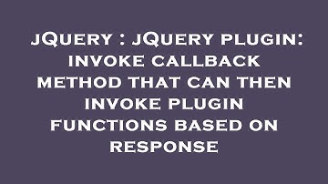 jQuery : jQuery plugin: invoke callback method that can then invoke plugin functions based on respon