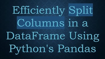 Efficiently Split Columns in a DataFrame Using Python