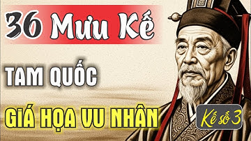 Giải Mã 36 Kế Tam Quốc: kế số 3 GIÁ HỌA VU NHÂN