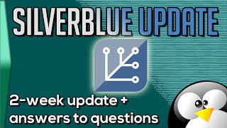 Silverblue 2-week update and answers