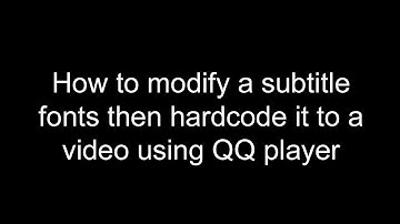 How to modify a subtitle fonts then hardcode it to a video using QQ player