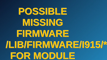 Unix: Possible missing firmware /lib/firmware/i915/* for module i915