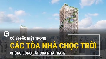 Có gì đặc biệt trong các tòa nhà chọc trời chống động đất của Nhật Bản?